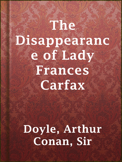 Title details for The Disappearance of Lady Frances Carfax by Sir Arthur Conan Doyle - Available